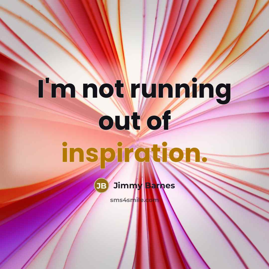 “I'm not running out of inspiration.…” quote by Jimmy Barnes