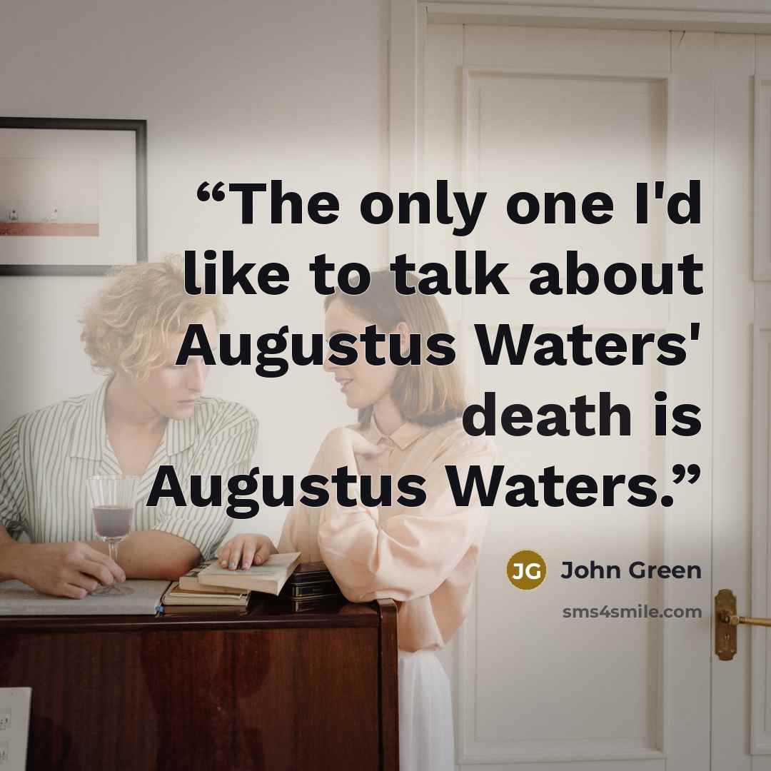 “The only one I'd like to talk about Augustus Waters' death is Augustus Waters.” quote by John Green