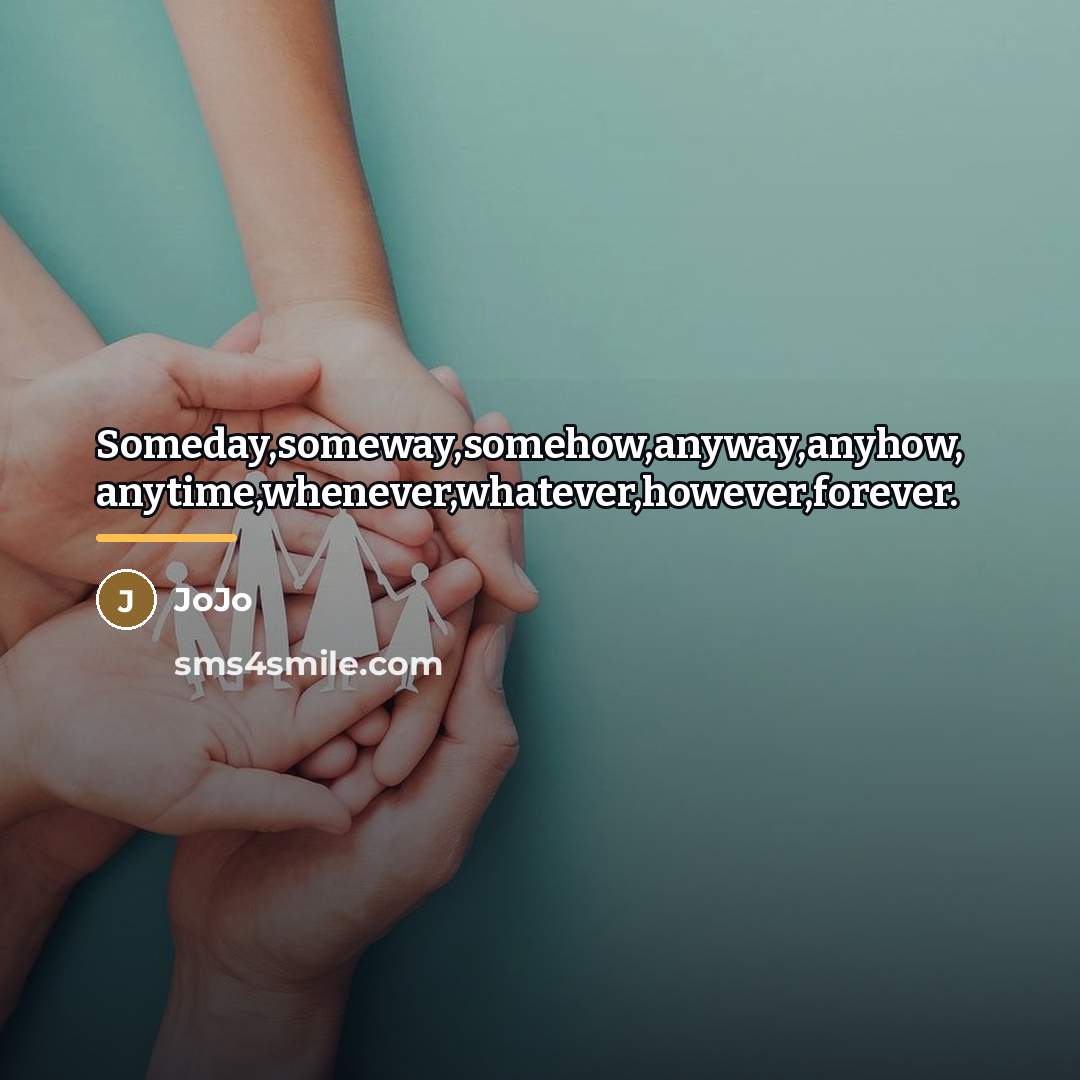 “Someday,someway,somehow,anyway,anyhow, anytime,whenever,whatever,however,forever.…” quote by Jojo
