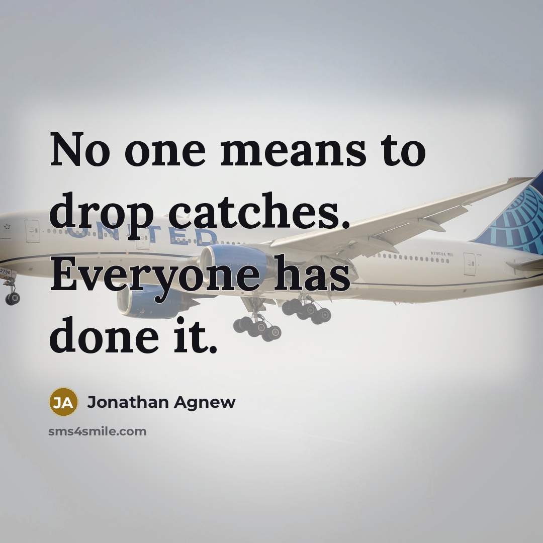 “No one means to drop catches. Everyone has done it.…” quote by Jonathan Agnew