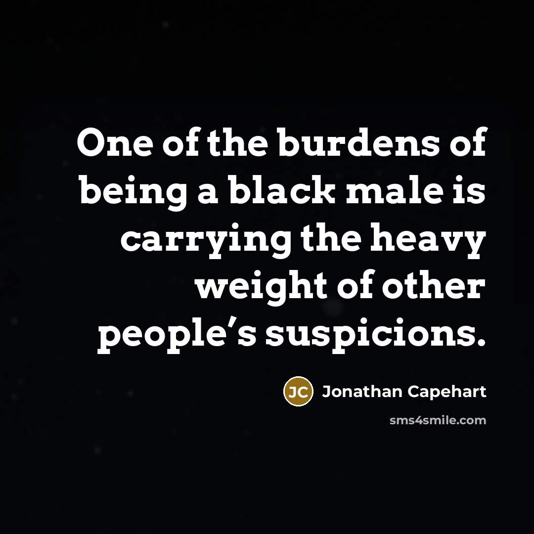 “One of the burdens of being a black male is…” quote by Jonathan Capehart