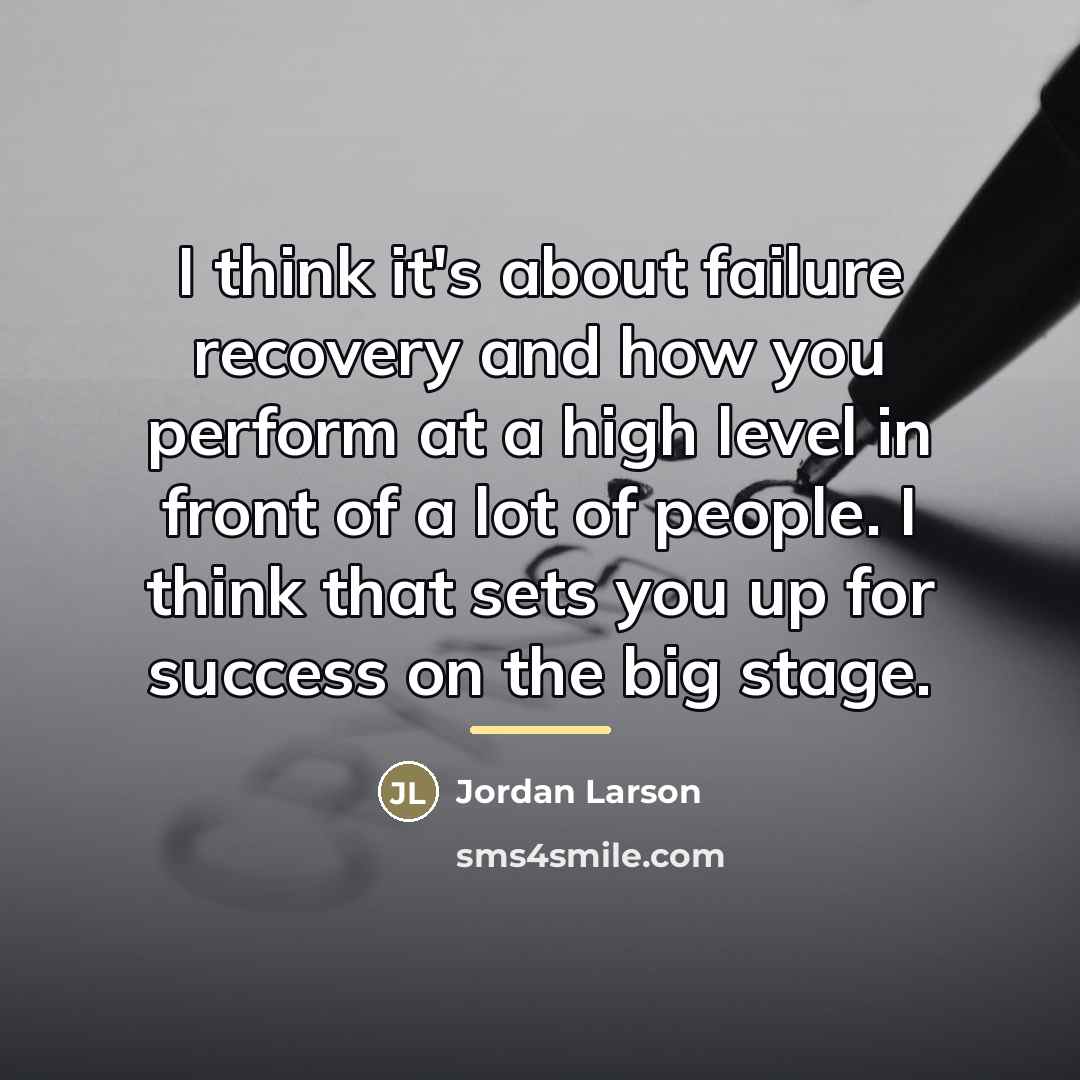 “I think it's about failure recovery and how you perform…” quote by Jordan Larson