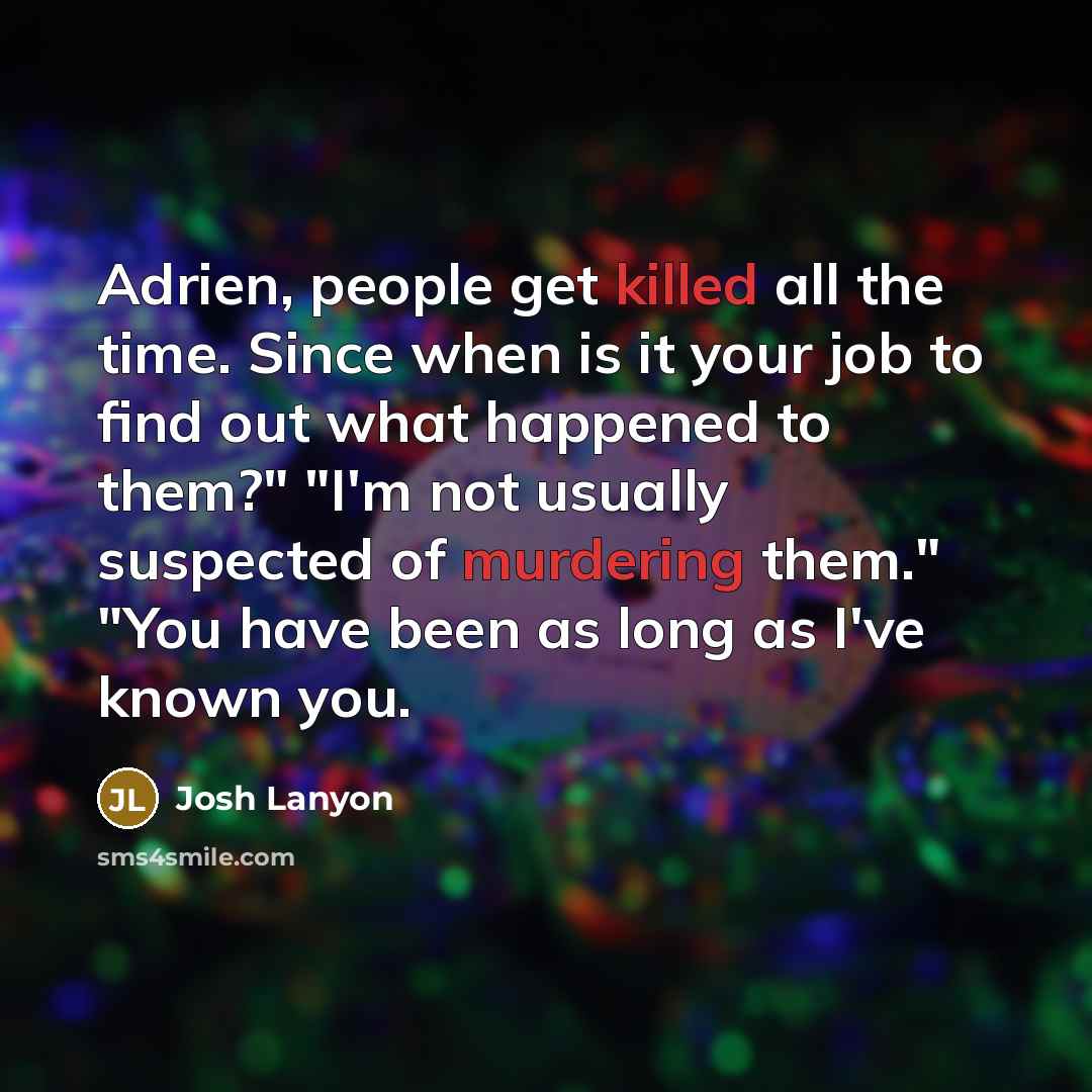 “Adrien, people get killed all the time. Since when is…” quote by Josh Lanyon