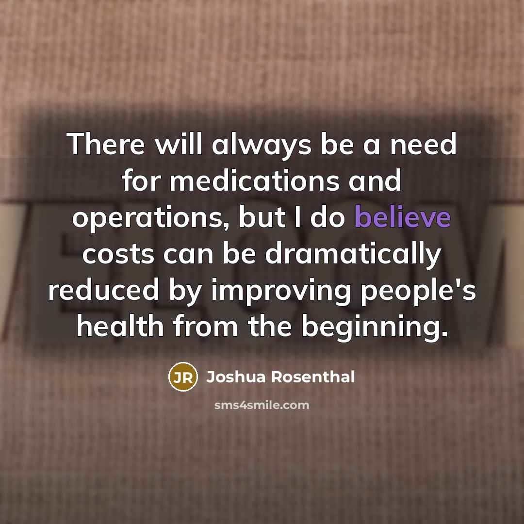 “There will always be a need for medications and operations,…” quote by Joshua Rosenthal