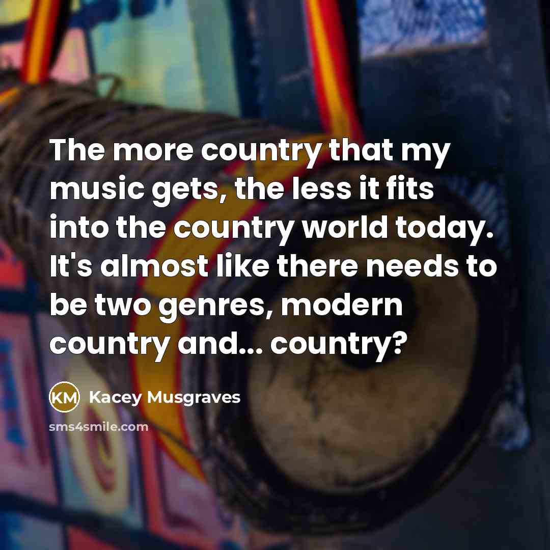 “The more country that my music gets, the less it…” quote by Kacey Musgraves