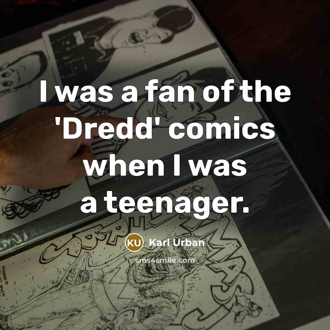 “I was a fan of the 'Dredd' comics when I was a teenager.” quote by Karl Urban