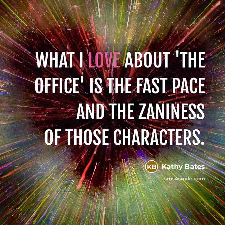 “What I love about 'The Office' is the fast pace…” quote by Kathy Bates