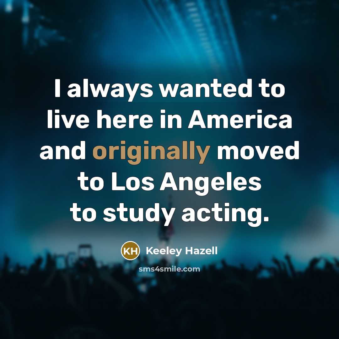 “I always wanted to live here in America and originally…” quote by Keeley Hazell