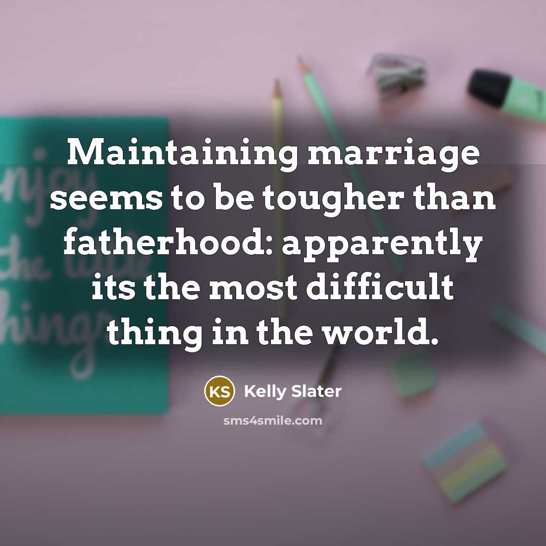 “Maintaining marriage seems to be tougher than fatherhood: apparently its…” quote by Kelly Slater