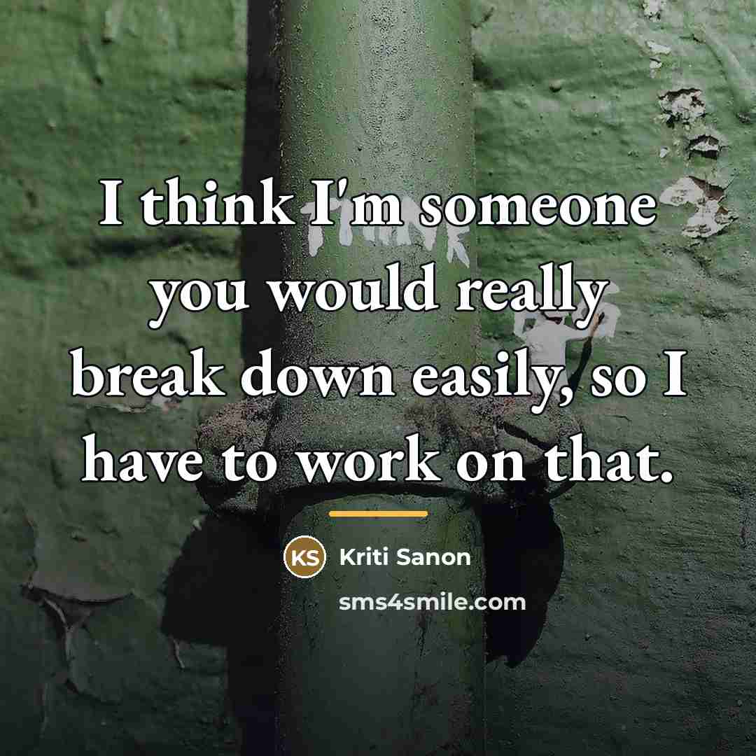 “I think I'm someone you would really break down easily,…” quote by Kriti Sanon