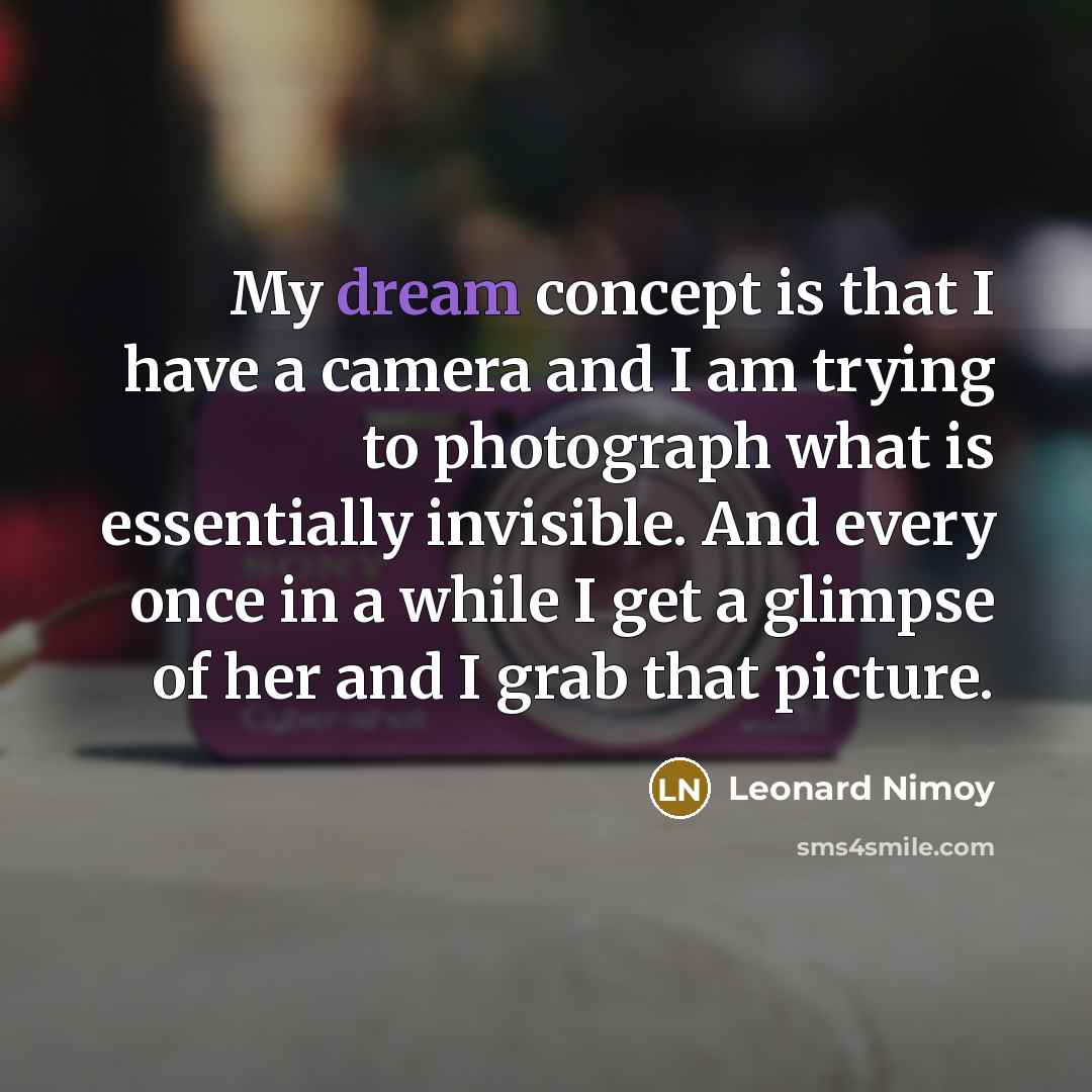 “My dream concept is that I have a camera and…” quote by Leonard Nimoy