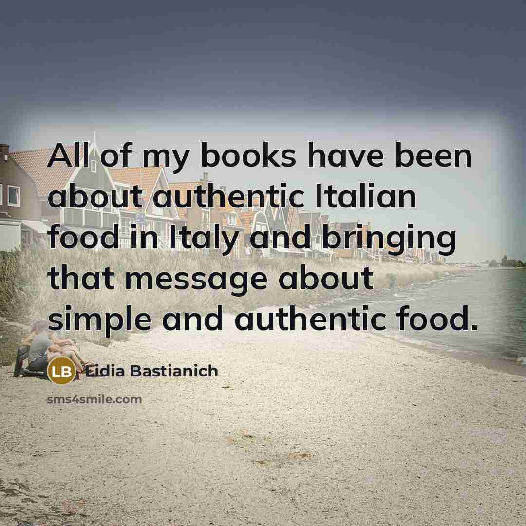 “All of my books have been about authentic Italian food…” quote by Lidia Bastianich
