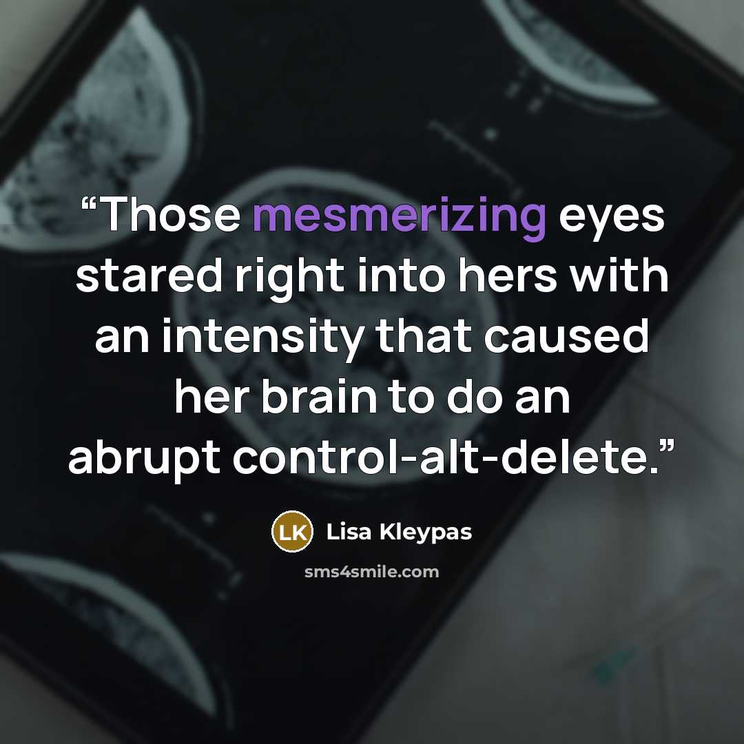 “Those mesmerizing eyes stared right into hers with an intensity that caused her brain to do an abrupt control-alt-delete.” quote by Lisa Kleypas