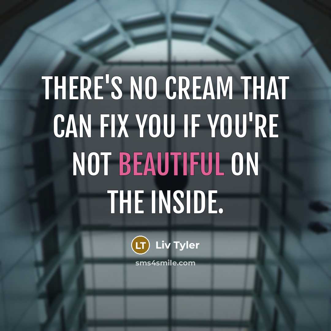 “There's no cream that can fix you if you're not…” quote by Liv Tyler