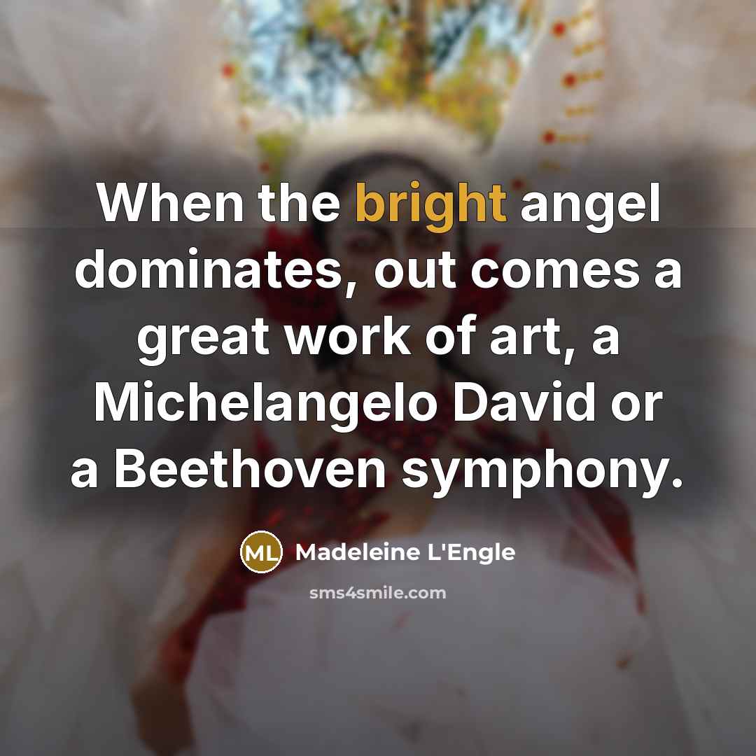 “When the bright angel dominates, out comes a great work…” quote by Madeleine L'Engle