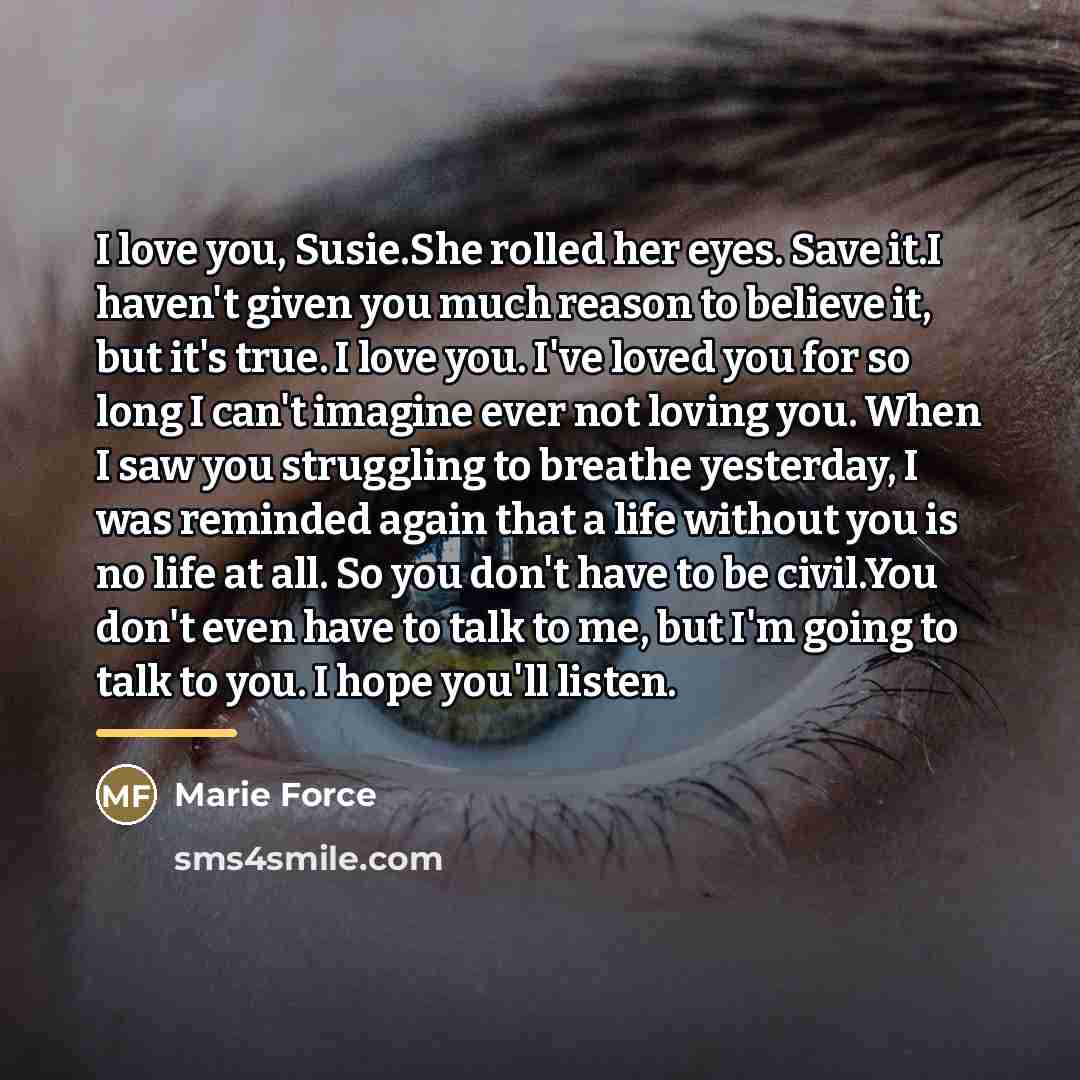 “I love you, Susie.She rolled her eyes. Save it.I haven't…” quote by Marie Force