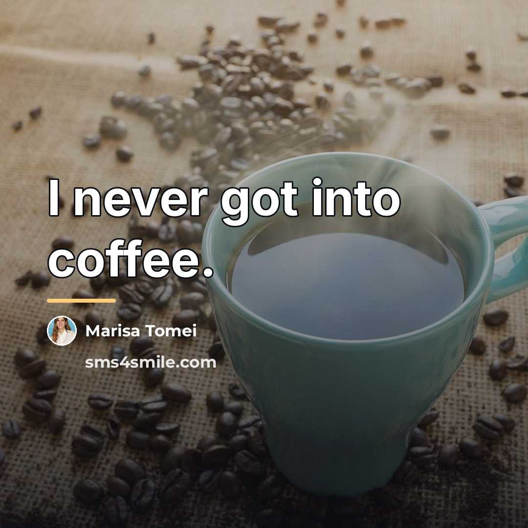 “I never got into coffee.…” quote by Marisa Tomei
