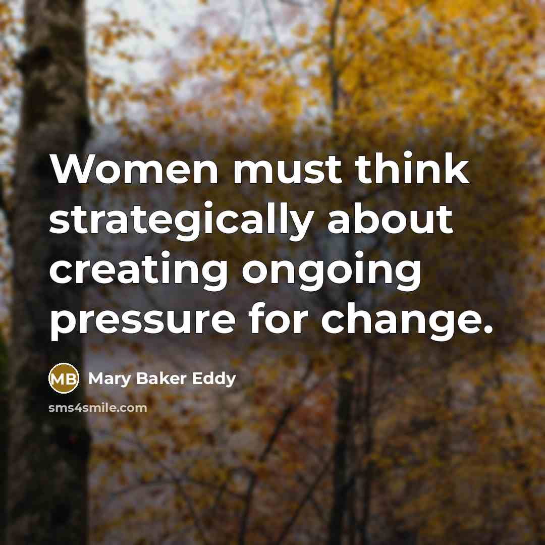 “Women must think strategically about creating ongoing pressure for change.…” quote by Mary Baker Eddy