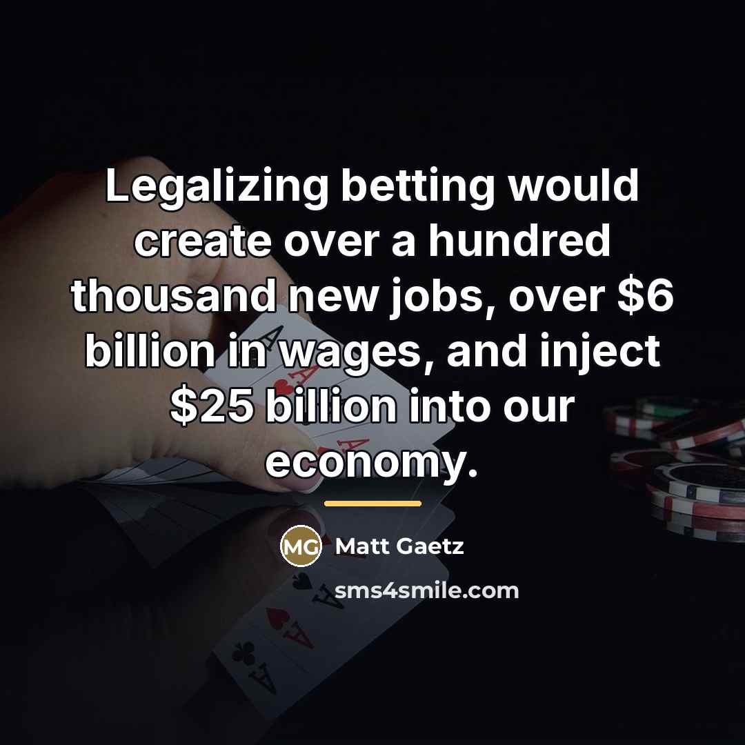 “Legalizing betting would create over a hundred thousand new jobs,…” quote by Matt Gaetz
