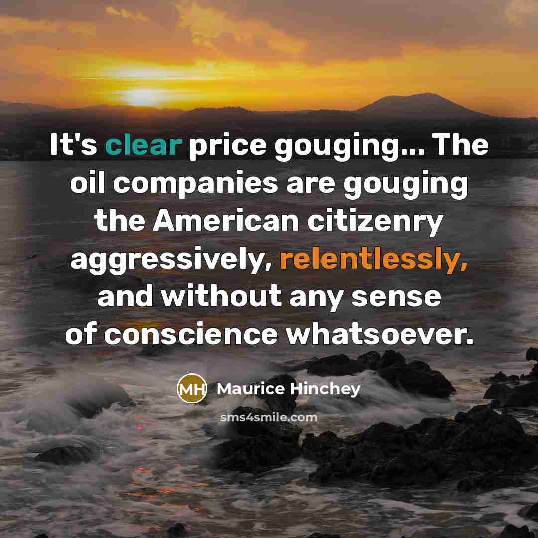 “It's clear price gouging... The oil companies are gouging the…” quote by Maurice Hinchey
