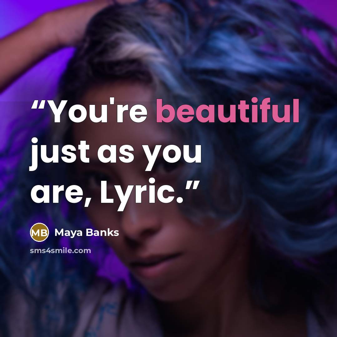 “You're beautiful just as you are, Lyric.” quote by Maya Banks