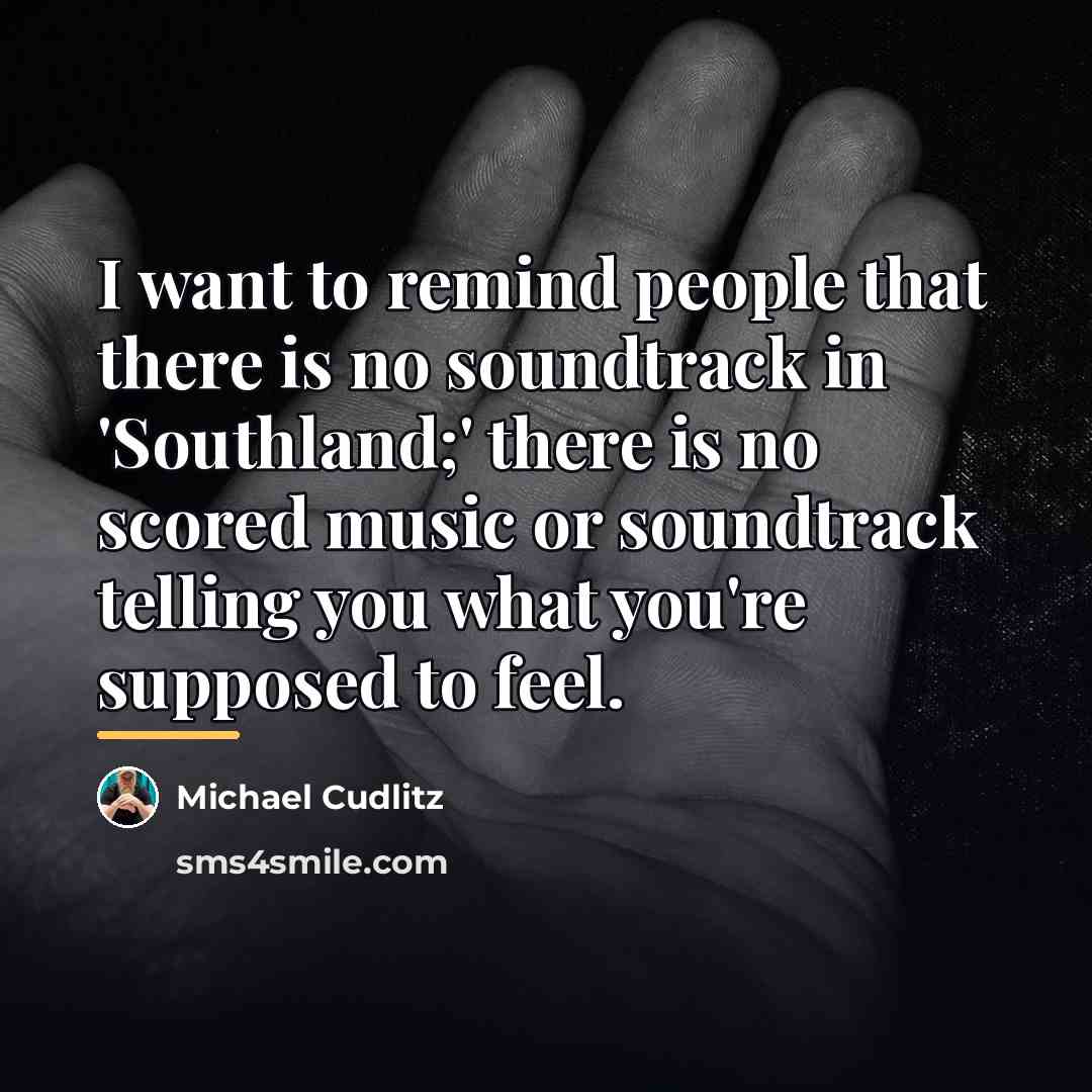 “I want to remind people that there is no soundtrack…” quote by Michael Cudlitz