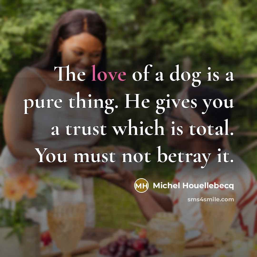 “The love of a dog is a pure thing. He…” quote by Michel Houellebecq