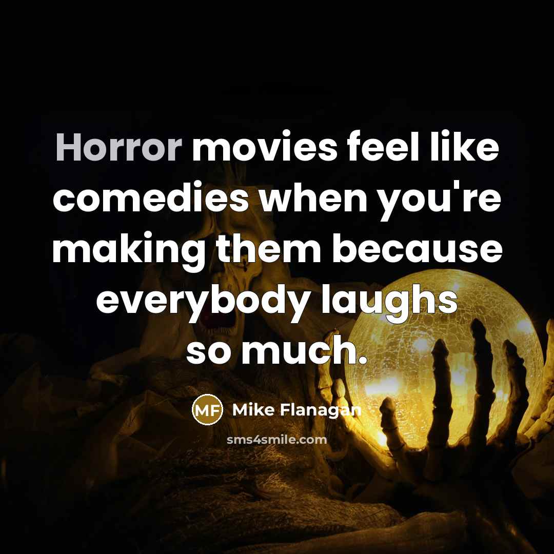“Horror movies feel like comedies when you're making them because…” quote by Mike Flanagan