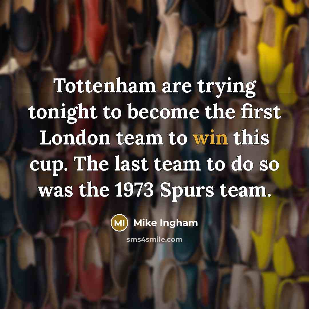 “Tottenham are trying tonight to become the first London team…” quote by Mike Ingham