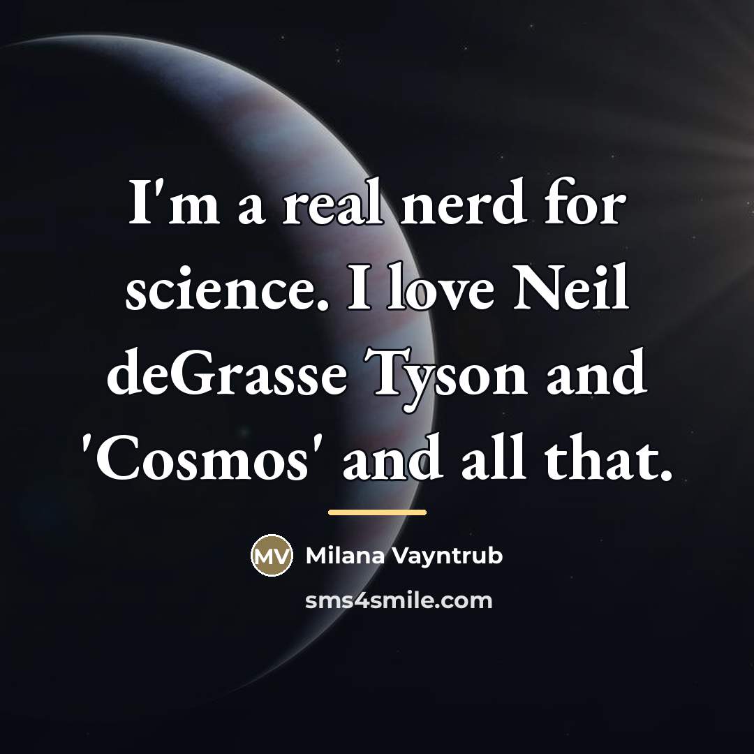 “I'm a real nerd for science. I love Neil deGrasse…” quote by Milana Vayntrub