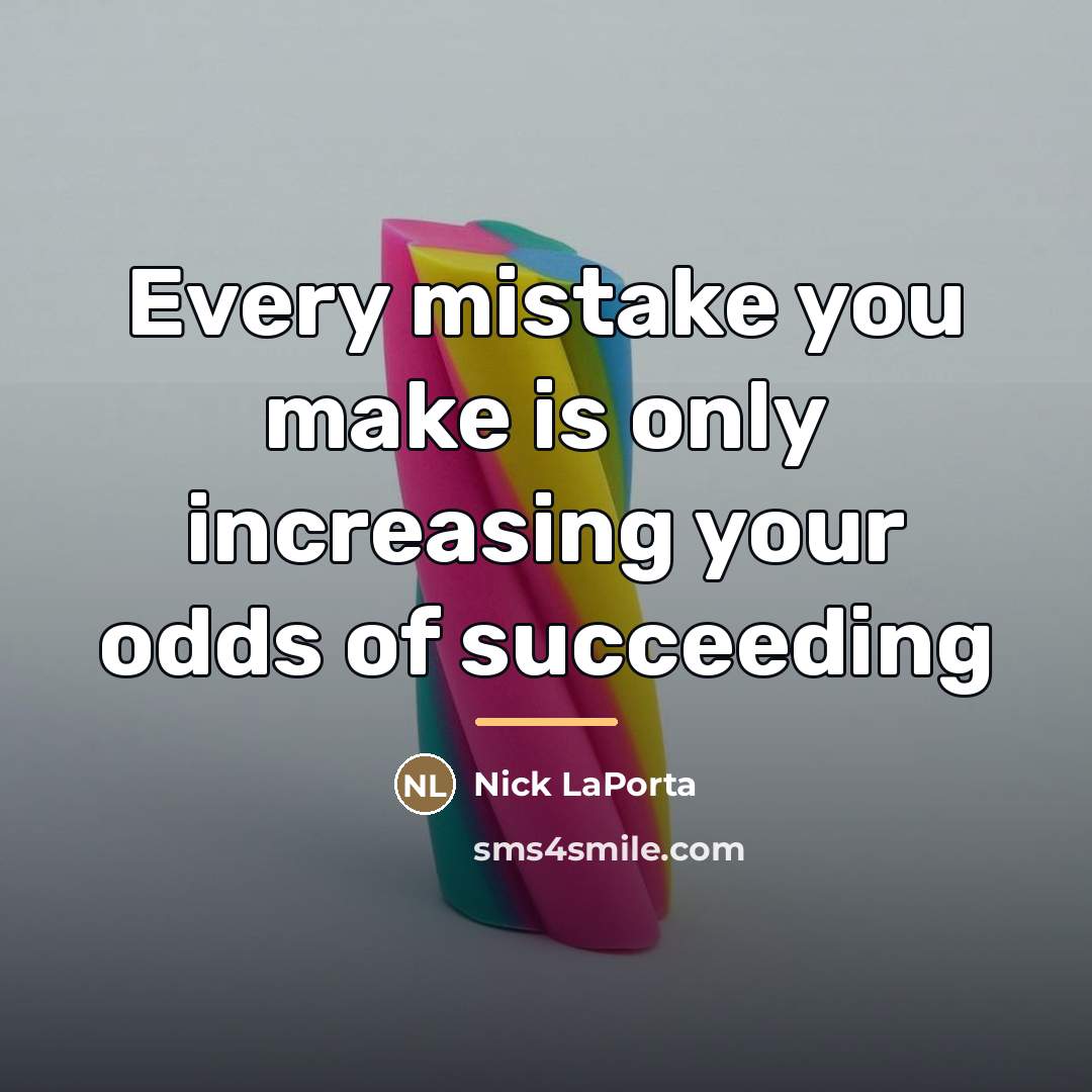 “Every mistake you make is only increasing your odds of…” quote by Nick LaPorta