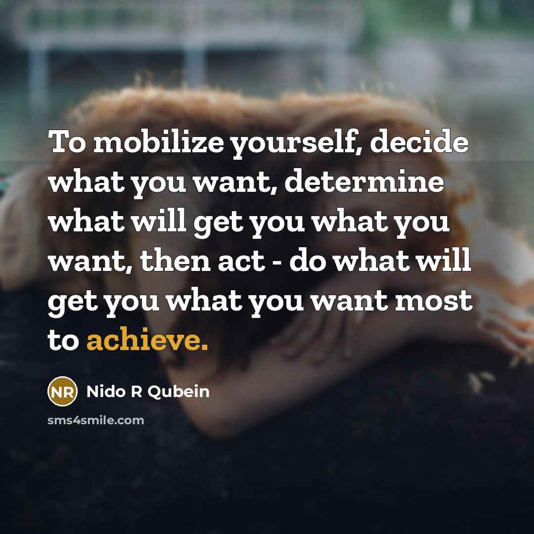 “To mobilize yourself, decide what you want, determine what will…” quote by Nido R Qubein
