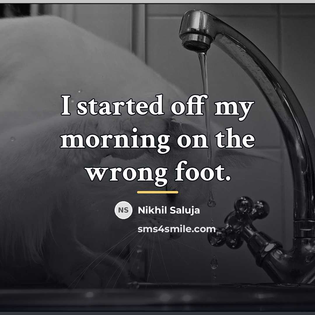 “I started off my morning on the wrong foot.…” quote by Nikhil Saluja