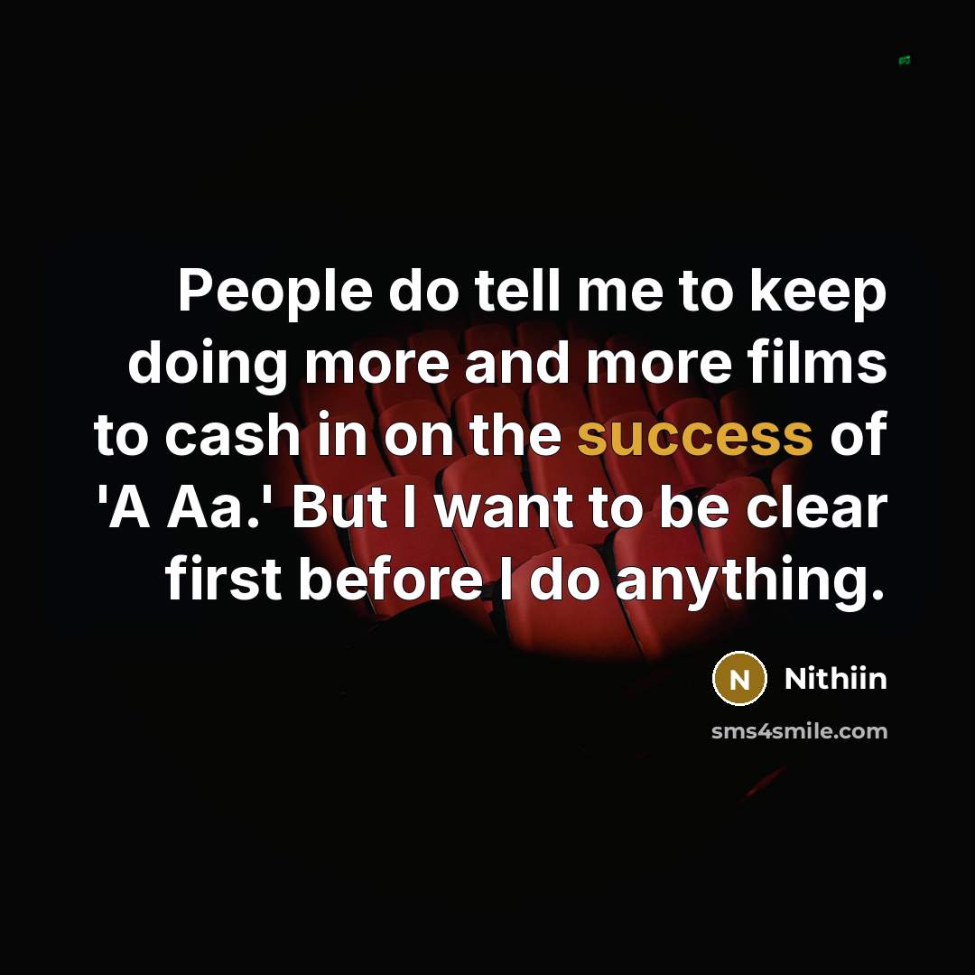 “People do tell me to keep doing more and more…” quote by Nithiin