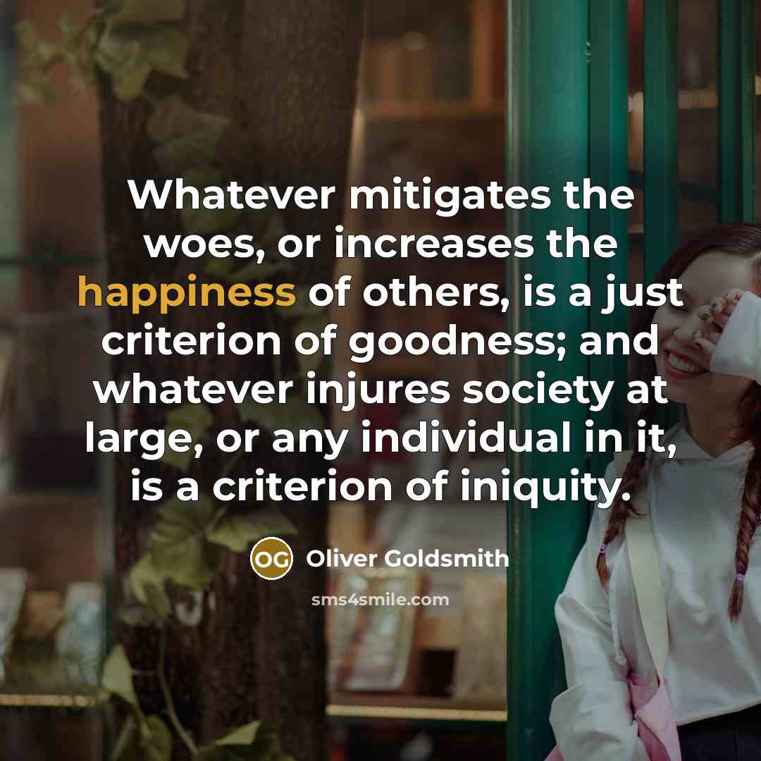 “Whatever mitigates the woes, or increases the happiness of others,…” quote by Oliver Goldsmith