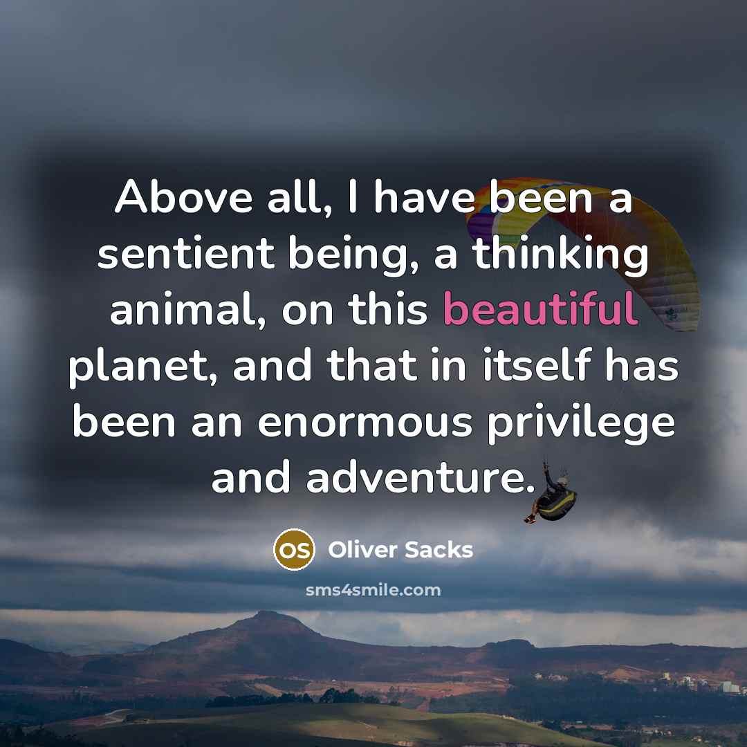 “Above all, I have been a sentient being, a thinking…” quote by Oliver Sacks