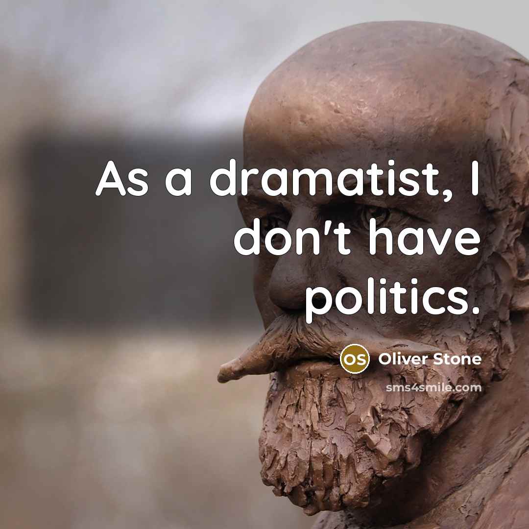“As a dramatist, I don't have politics.…” quote by Oliver Stone