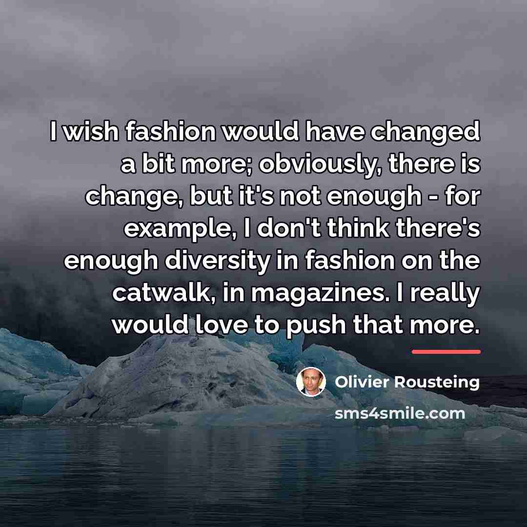 “I wish fashion would have changed a bit more; obviously,…” quote by Olivier Rousteing