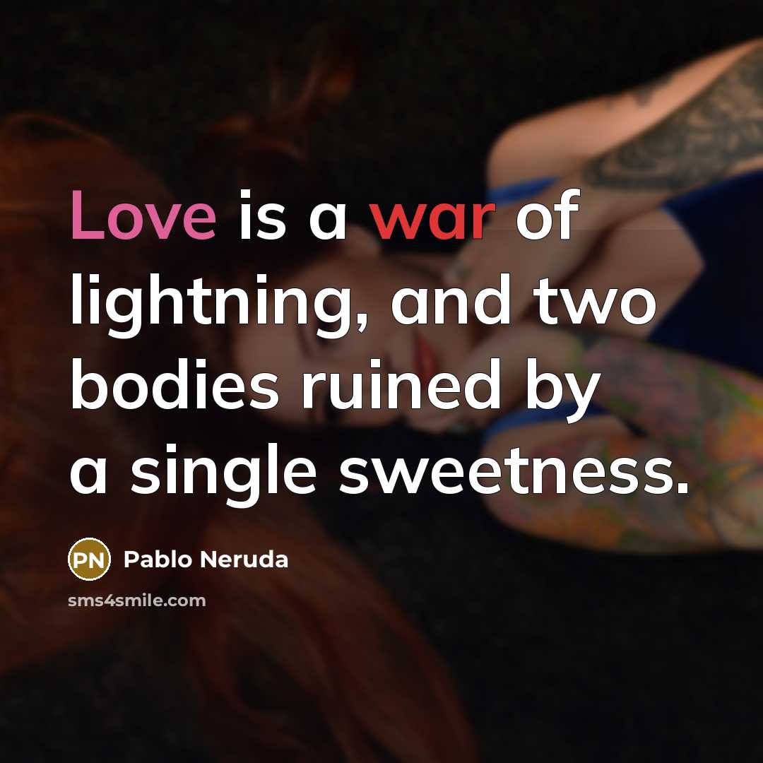 “Love is a war of lightning, and two bodies ruined…” quote by Pablo Neruda