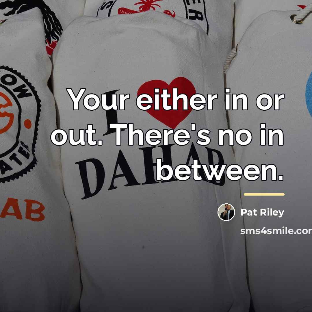 “Your either in or out. There's no in between.…” quote by Pat Riley