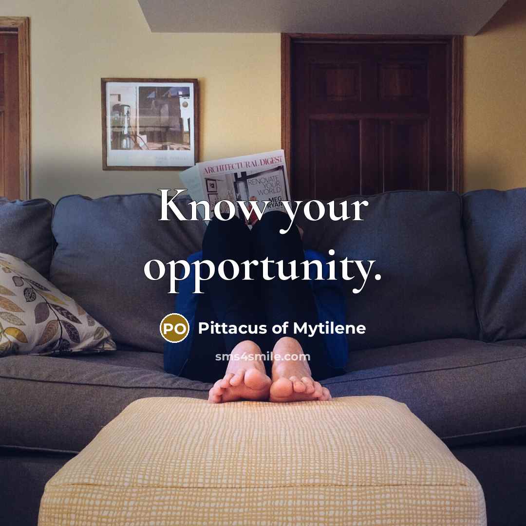 “Know your opportunity.…” quote by Pittacus of Mytilene