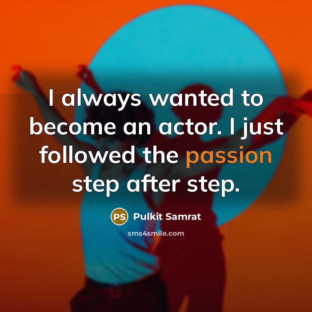 “I always wanted to become an actor. I just followed…” quote by Pulkit Samrat