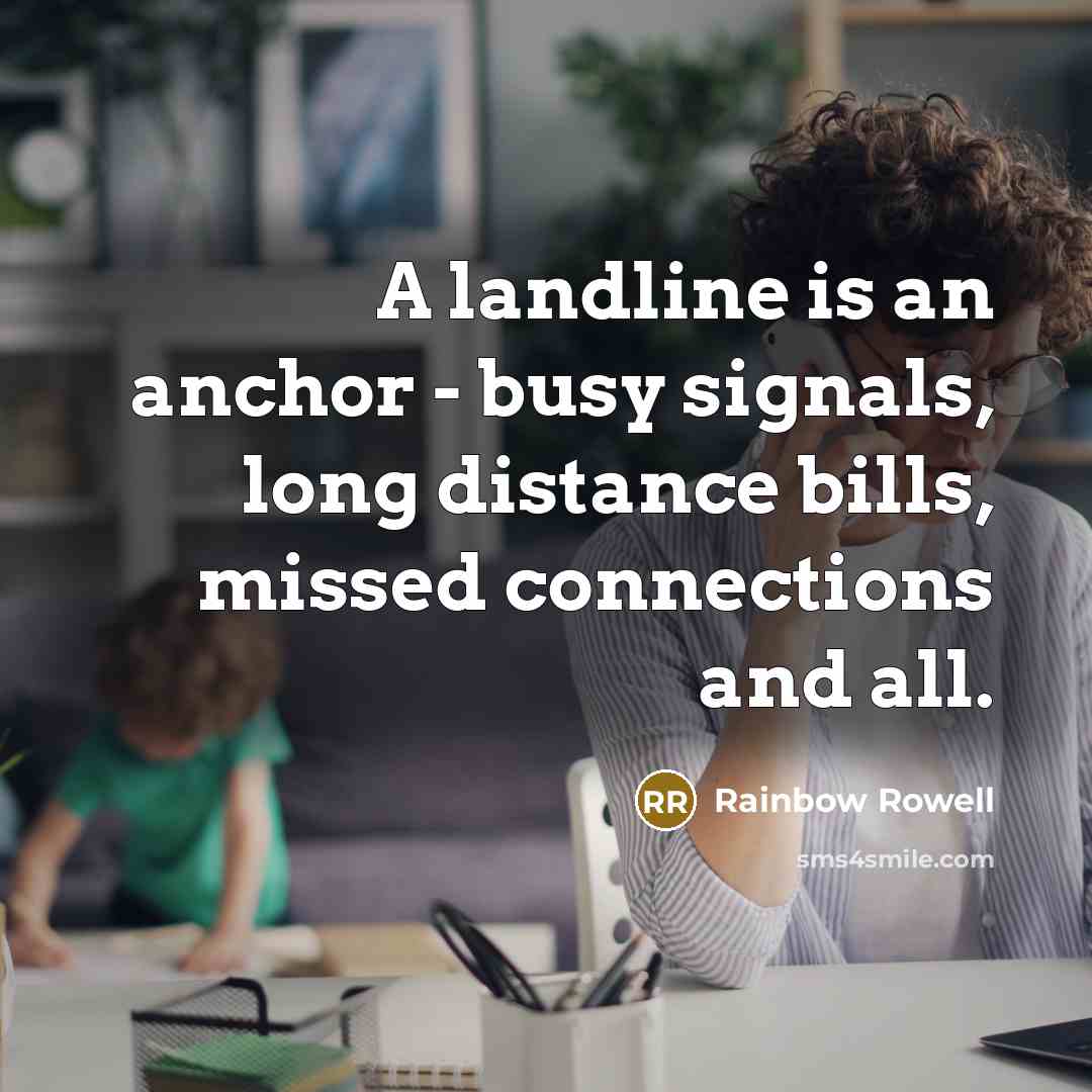 “A landline is an anchor - busy signals, long distance…” quote by Rainbow Rowell