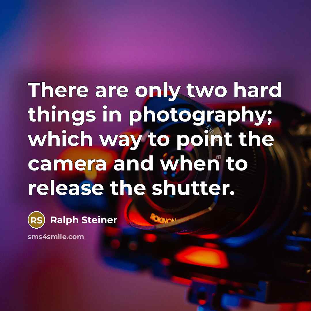 “There are only two hard things in photography; which way…” quote by Ralph Steiner