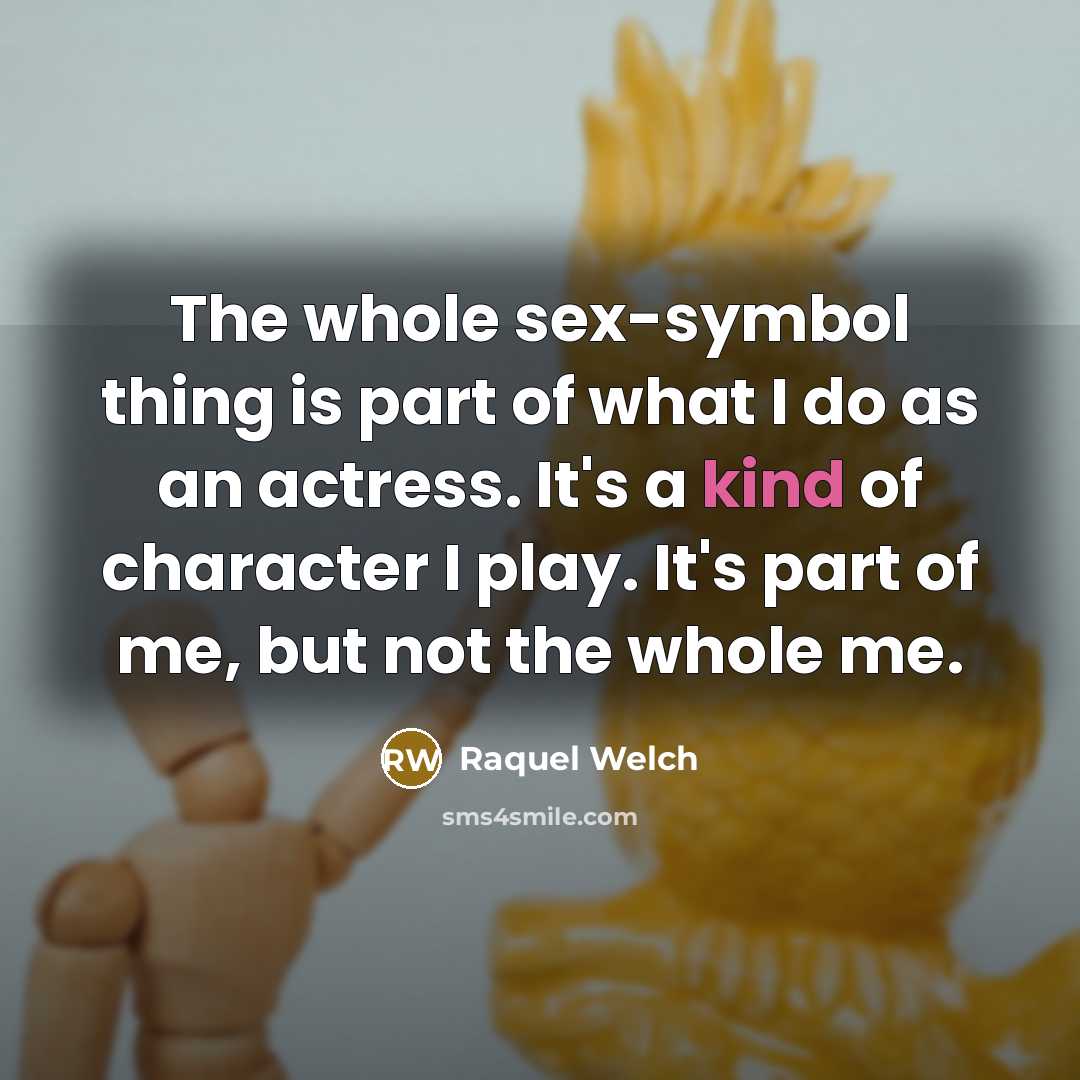 “The whole sex-symbol thing is part of what I do…” quote by Raquel Welch