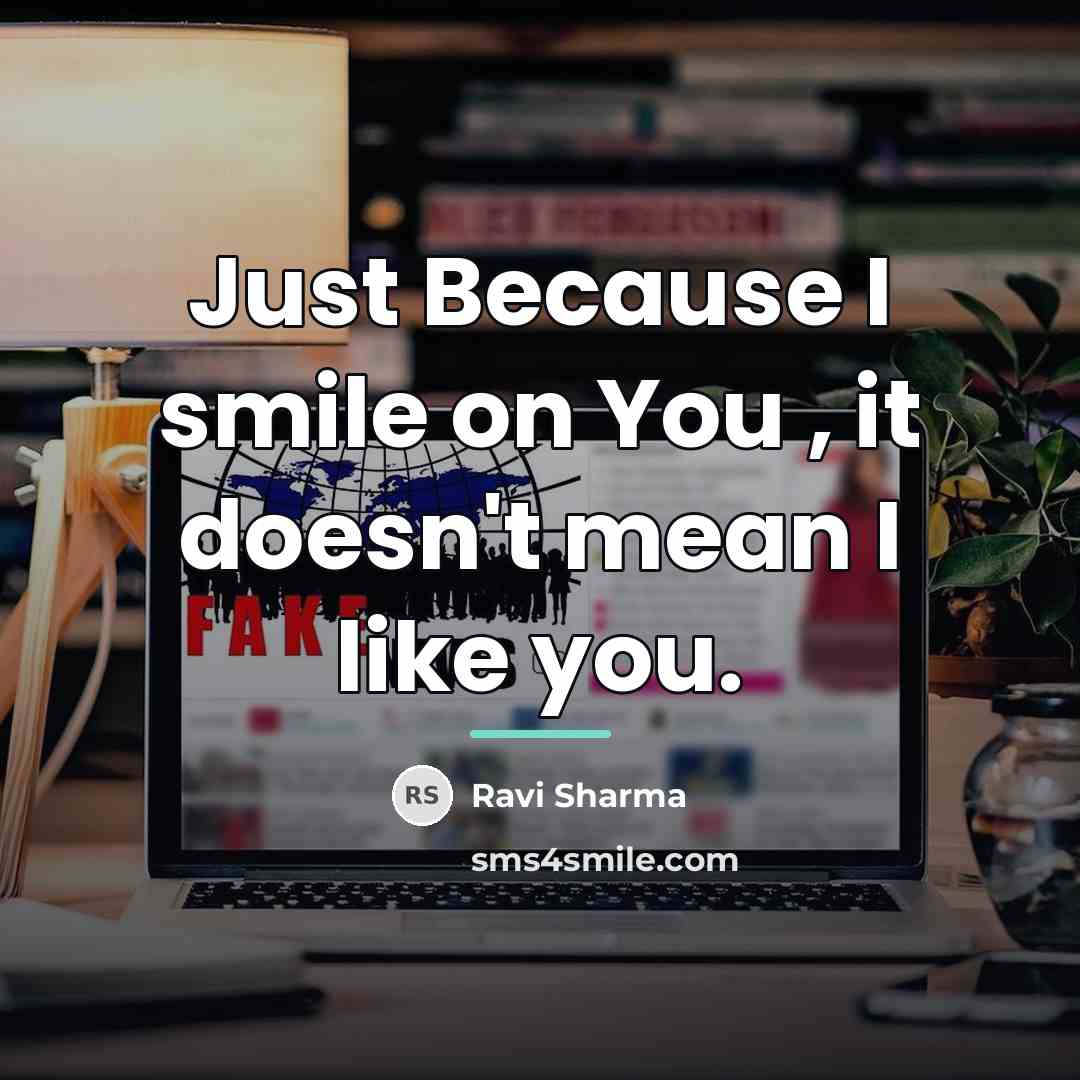 “Just Because I smile on You , it doesn't mean…” quote by Ravi Sharma
