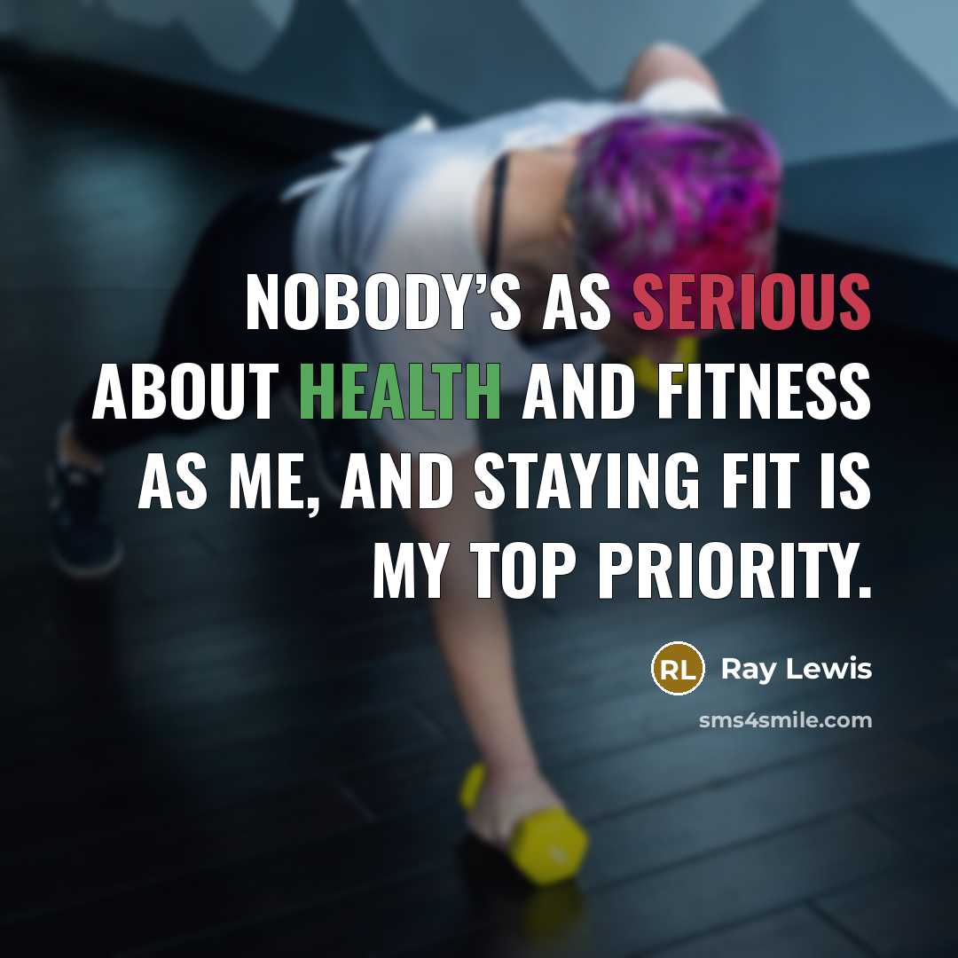 “Nobody’s as serious about health and fitness as me, and staying fit is my top priority.” quote by Ray Lewis
