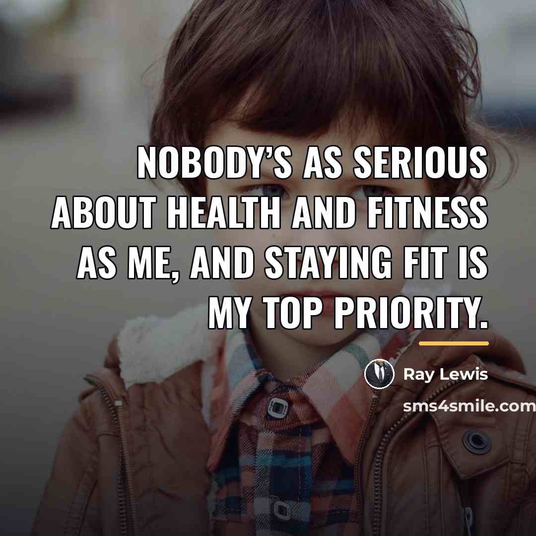 “Nobody’s as serious about health and fitness as me, and…” quote by Ray Lewis