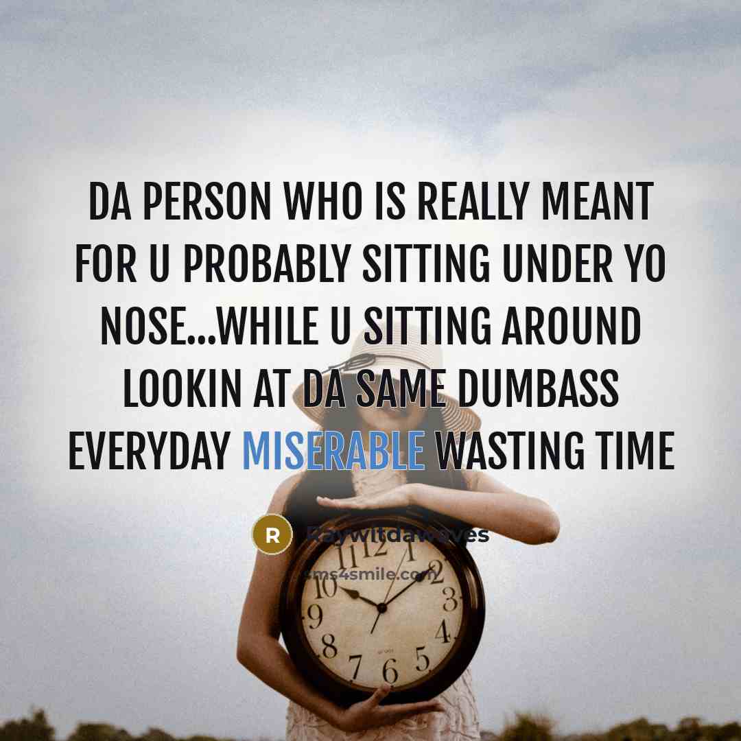 “Da person who is really meant for u probably sitting under yo nose...while u sitting around lookin at da same dumbass everyday miserable wasting time” quote by Raywitdawaves