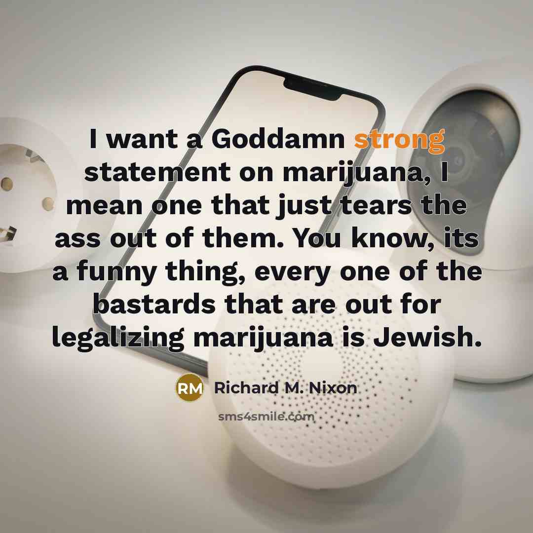 “I want a Goddamn strong statement on marijuana, I mean…” quote by Richard M. Nixon